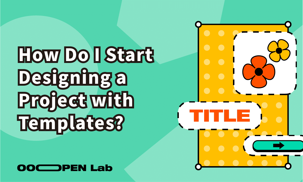 How Do I Start Designing a Project? Templates to Get You Up and Running Fast!
