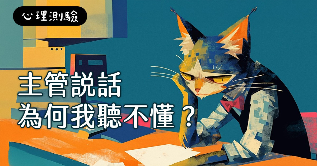 【心理測驗】主管是不是根本沒打算讓我聽懂？