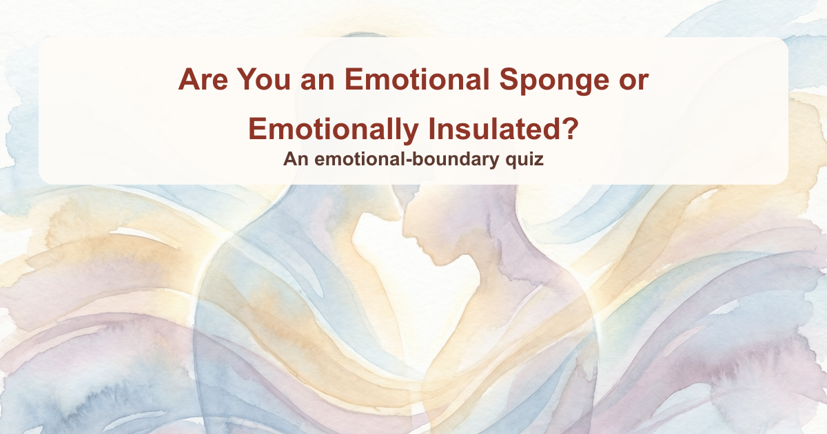 Are You an Emotional Sponge or Emotionally Insulated?