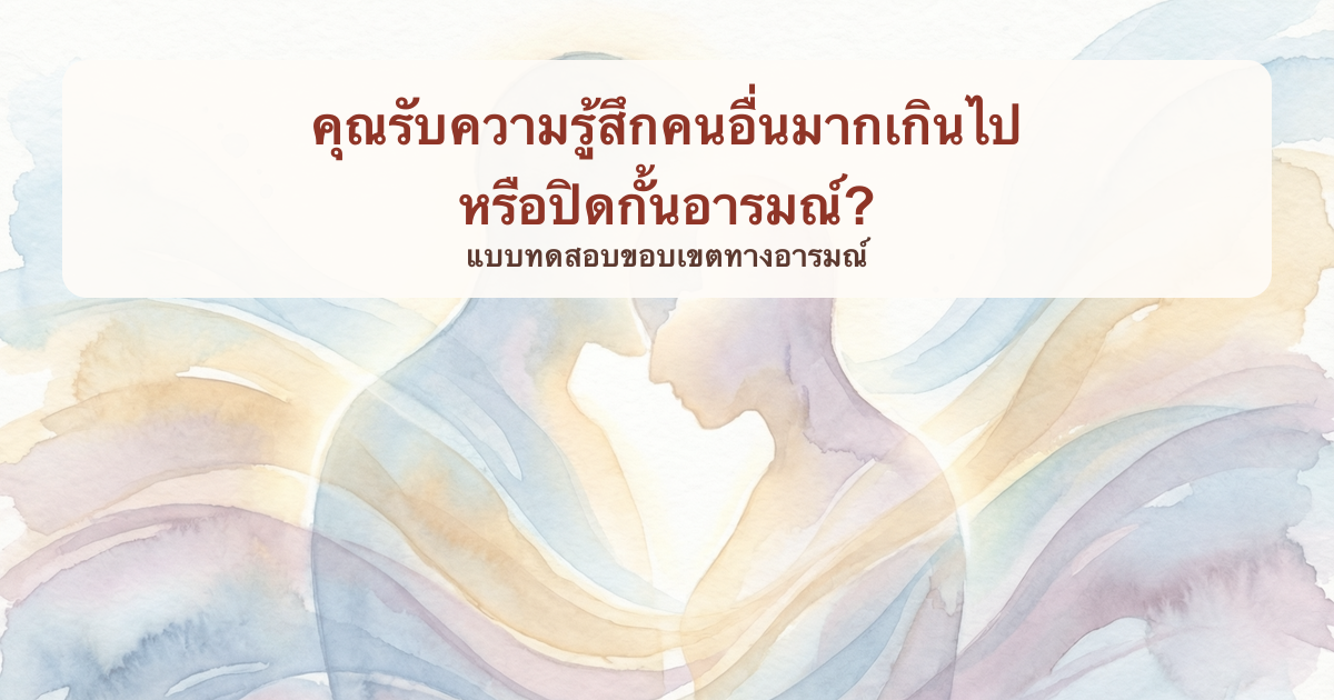 คุณรับความรู้สึกคนอื่นมากเกินไป หรือปิดกั้นอารมณ์?